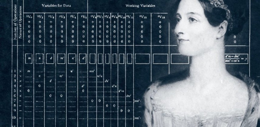 Ada Lovelace foi uma matemática e escritora inglesa. Hoje é reconhecida principalmente por ter escrito o primeiro algoritmo para ser processado por uma máquina, a máquina analítica de Charles Babbage